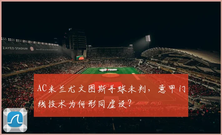 AC米兰尤文图斯手球未判，意甲门线技术为何形同虚设？