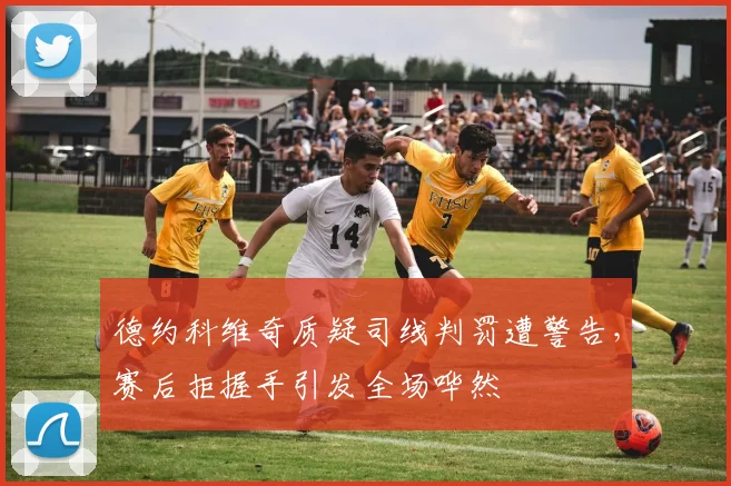 德约科维奇质疑司线判罚遭警告,赛后拒握手引发全场哗然